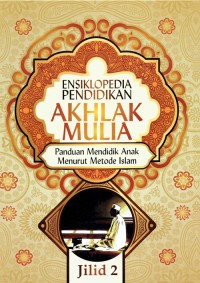Image of Ensiklopedia Pendidikan ; Akhlak Mulia ; Panduan Mendidik Anak Menurut Metode Islam Jilid 2