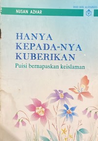Image of Hanya Kepada-nya Kuberikan: Puisi bernapaskan Keislaman
